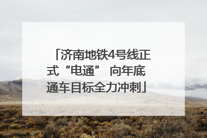 济南地铁4号线正式“电通” 向年底通车目标全力冲刺