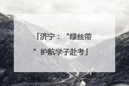 济宁：“绿丝带”护航学子赴考