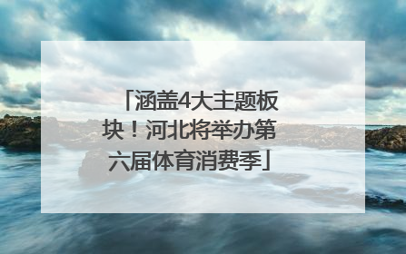 涵盖4大主题板块！河北将举办第六届体育消费季