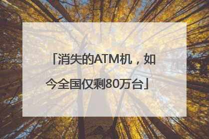 消失的ATM机，如今全国仅剩80万台