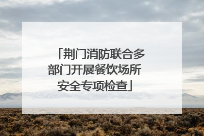 荆门消防联合多部门开展餐饮场所安全专项检查