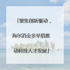 聚焦创新驱动，海尔消金多举措推动科技人才发展