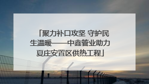 聚力补口攻坚 守护民生温暖——中鑫管业助力夏庄安置区供热工程