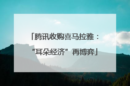 腾讯收购喜马拉雅：“耳朵经济”再博弈