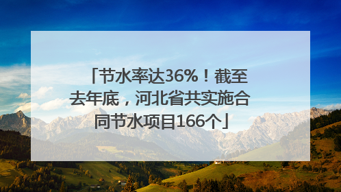 节水率达36%！截至去年底，河北省共实施合同节水项目166个