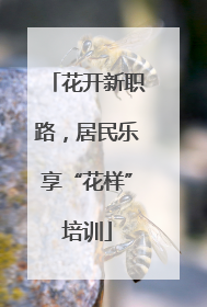 花开新职路，居民乐享“花样”培训