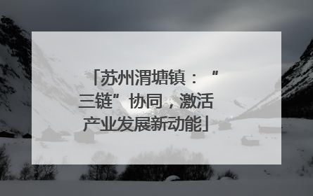苏州渭塘镇：“三链”协同，激活产业发展新动能