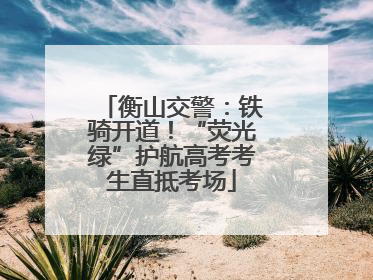 衡山交警：铁骑开道！“荧光绿”护航高考考生直抵考场