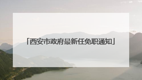 西安市政府最新任免职通知