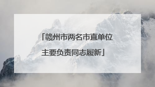 赣州市两名市直单位主要负责同志履新