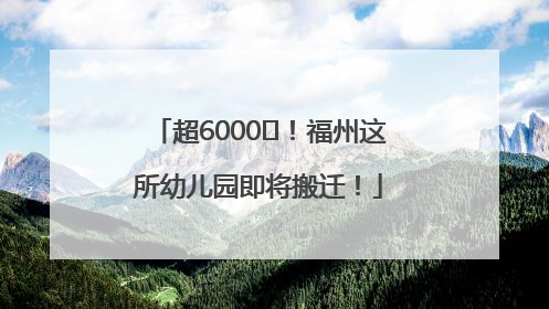 超6000㎡！福州这所幼儿园即将搬迁！