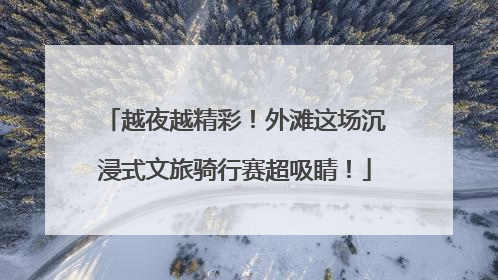 越夜越精彩！外滩这场沉浸式文旅骑行赛超吸睛！