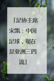 足协主席宋凯：中国足球，现在是亚洲三四流