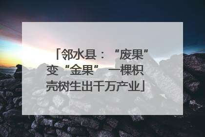 邻水县：“废果”变“金果” 一棵枳壳树生出千万产业