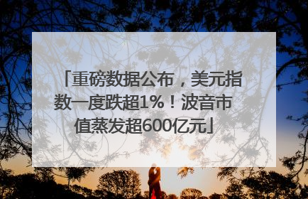重磅数据公布，美元指数一度跌超1%！波音市值蒸发超600亿元