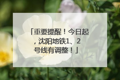 重要提醒！今日起，沈阳地铁1、2 号线有调整！