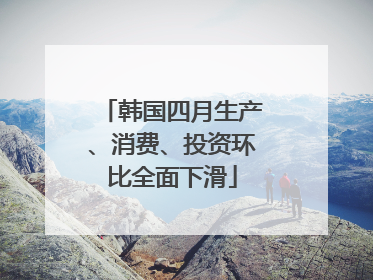 韩国四月生产、消费、投资环比全面下滑