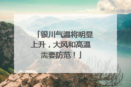 银川气温将明显上升，大风和高温需要防范！