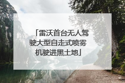 雷沃首台无人驾驶大型自走式喷雾机驶进黑土地