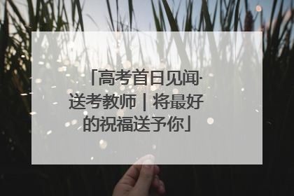 高考首日见闻·送考教师｜将最好的祝福送予你