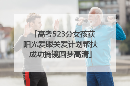 高考523分女孩获阳光爱眼关爱计划帮扶成功摘镜圆梦高清