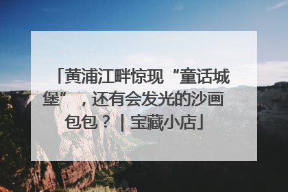 黄浦江畔惊现“童话城堡”，还有会发光的沙画包包？｜宝藏小店