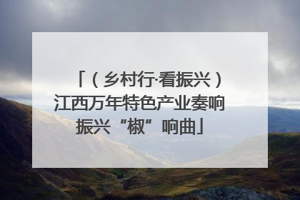 （乡村行·看振兴）江西万年特色产业奏响振兴“椒”响曲