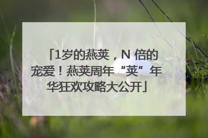 1岁的燕荚，N 倍的宠爱！燕荚周年“荚”年华狂欢攻略大公开