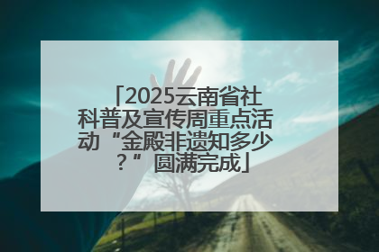 2025云南省社科普及宣传周重点活动“金殿非遗知多少？”圆满完成