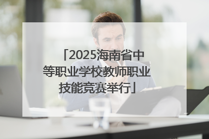 2025海南省中等职业学校教师职业技能竞赛举行