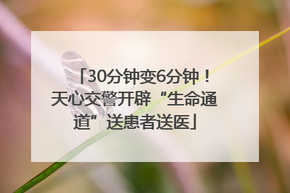 30分钟变6分钟！天心交警开辟“生命通道”送患者送医
