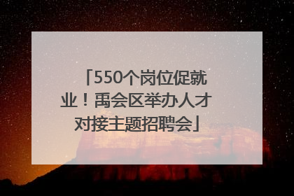 550个岗位促就业！禹会区举办人才对接主题招聘会
