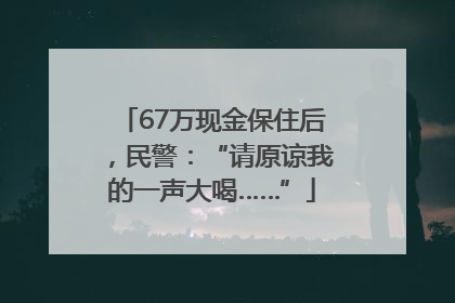 67万现金保住后，民警：“请原谅我的一声大喝……”