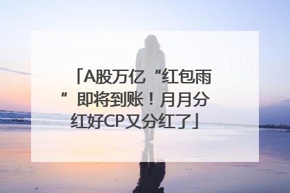 A股万亿“红包雨”即将到账！月月分红好CP又分红了