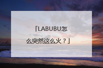 LABUBU怎么突然这么火？