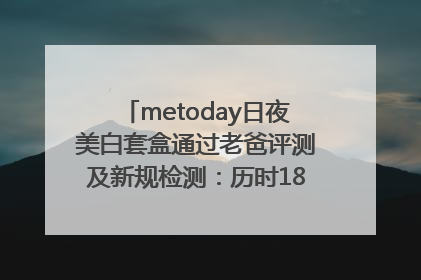 metoday日夜美白套盒通过老爸评测及新规检测：历时182天验证有效性